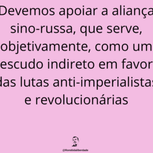Devemos apoiar a aliança sino-russa, que serve, objetivamente, como um escudo indireto em favor das lutas anti-imperialistas e revolucionárias
