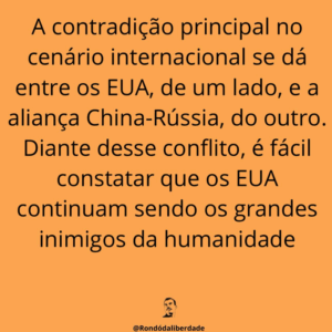 A contradição principal no cenário internacional se dá entre os EUA, de um lado, e a aliança China-Rússia, do outro. Diante desse conflito, é fácil constatar que os EUA continuam sendo os grandes inimigos da humanidade.
