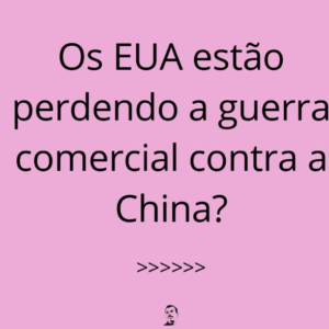Os EUA estão perdendo a guerra comercial contra a China?